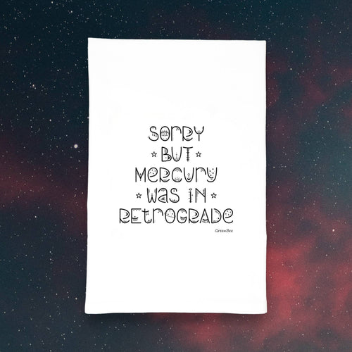 Sorry but Mercury was in retrograde | Tea Towels | Flour Sack Dish Towels